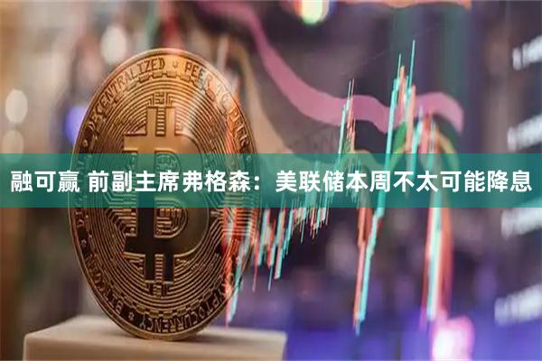 融可赢 前副主席弗格森：美联储本周不太可能降息