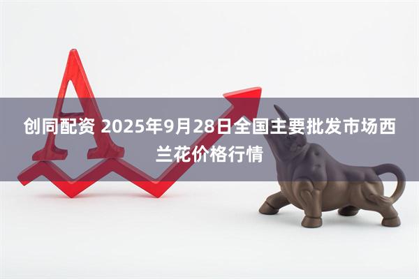 创同配资 2025年9月28日全国主要批发市场西兰花价格行情